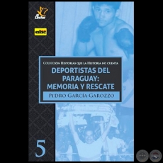 DEPORTISTAS DEL PARAGUAY: MEMORIA Y RESCATE - Autor: PEDRO GARCA GAROZZO - Ao 2020